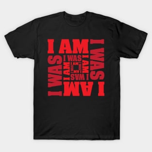 I AM I WAS T-Shirt